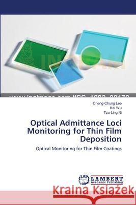 Optical Admittance Loci Monitoring for Thin Film Deposition Cheng-Chung Lee Kai Wu Tzu-Ling Ni 9783659001987