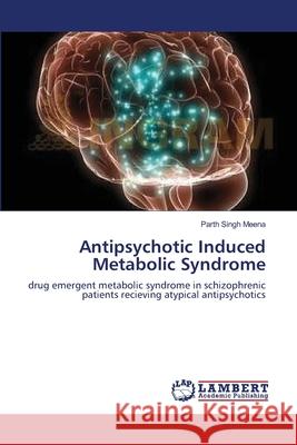 Antipsychotic Induced Metabolic Syndrome Parth Singh Meena 9783659002137