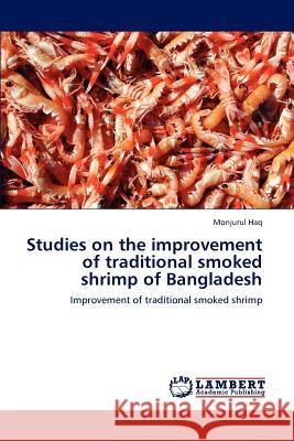 Studies on the improvement of traditional smoked shrimp of Bangladesh Haq, Monjurul 9783659002328