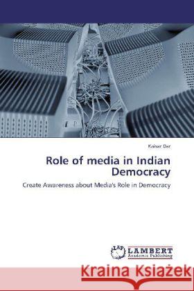 Role of media in Indian Democracy : Create Awareness about Media's Role in Democracy Dar, Kaisar 9783659002427