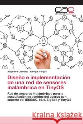 Diseño e implementación de una red de sensores inalámbrica en TinyOS Alejandro Clemotte, Enrique Vargas 9783659002809