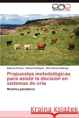 Propuestas Metodologicas Para Asistir La Decision En Sistemas de Cria Eduardo Ponssa Gabriel Rod Dar O. Sanchezabrego 9783659003073 Editorial Acad Mica Espa Ola