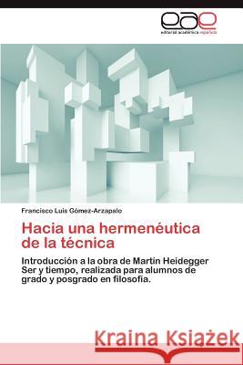Hacia Una Hermeneutica de La Tecnica G. Mez-Arzapalo, Francisco Luis 9783659003585 Editorial Acad Mica Espa Ola