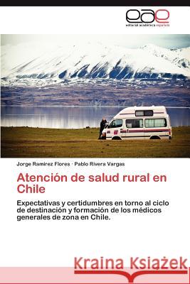 Atencion de Salud Rural En Chile Jorge Ramire Pablo River 9783659003783