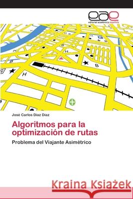 Algoritmos para la optimización de rutas Díaz Díaz, José Carlos 9783659003929