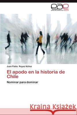 El Apodo En La Historia de Chile Juan Pablo Reye 9783659004193 Editorial Acad Mica Espa Ola