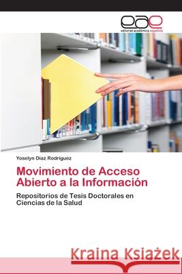 Movimiento de Acceso Abierto a la Información Díaz Rodríguez, Yoselyn 9783659004629 Editorial Acad Mica Espa Ola