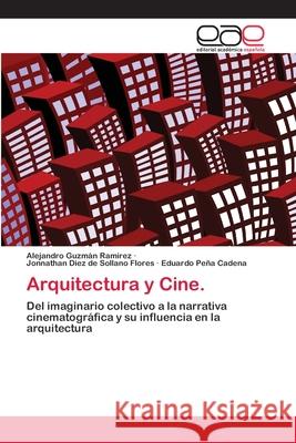 Arquitectura y Cine. Alejandro Guz Jonnathan Die Eduardo P 9783659004827 Editorial Acad Mica Espa Ola