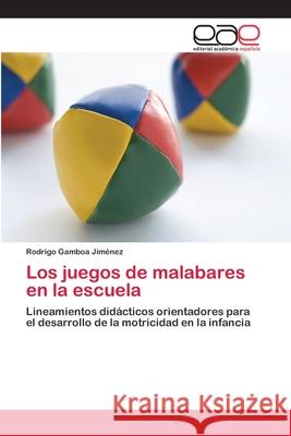 Los juegos de malabares en la escuela Gamboa Jiménez, Rodrigo 9783659004858