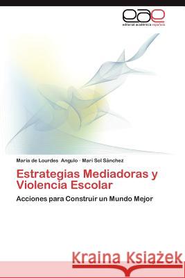 Estrategias Mediadoras y Violencia Escolar Mar a. De Lourdes Angulo Mari Sol S 9783659004865 Editorial Acad Mica Espa Ola