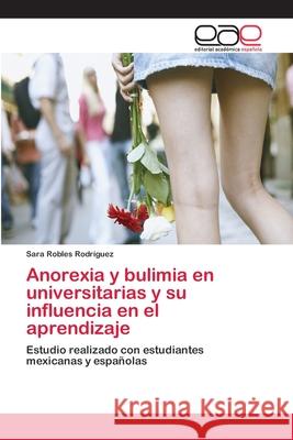 Anorexia y bulimia en universitarias y su influencia en el aprendizaje Robles Rodríguez, Sara 9783659004933