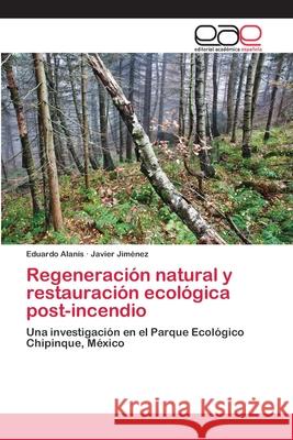 Regeneración natural y restauración ecológica post-incendio Alanís, Eduardo 9783659004971 Editorial Acad Mica Espa Ola