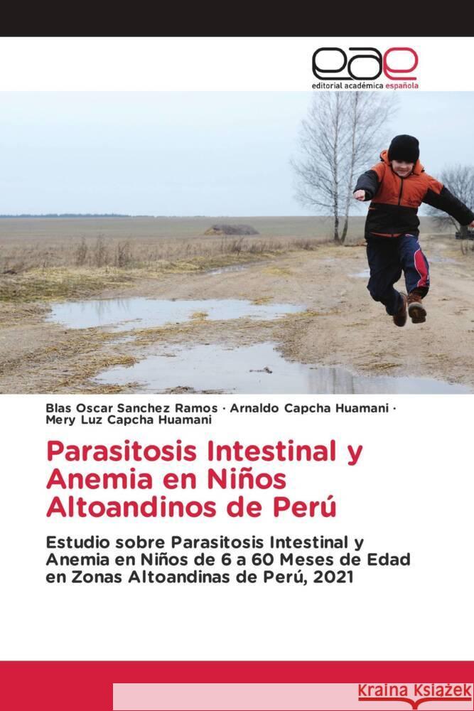 Parasitosis Intestinal y Anemia en Niños Altoandinos de Perú Sanchez Ramos, Blas Oscar, Capcha Huamani, Arnaldo, Capcha Huamani, Mery Luz 9783659005008