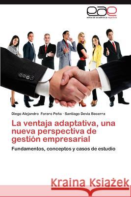 La Ventaja Adaptativa, Una Nueva Perspectiva de Gestion Empresarial Diego Alejandro Forer Santiago Devi 9783659005015 Editorial Acad Mica Espa Ola