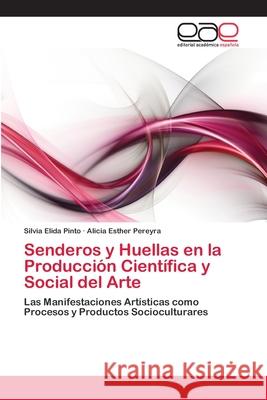 Senderos y Huellas en la Producción Científica y Social del Arte Pinto, Silvia Elida 9783659005329