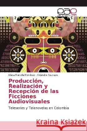 Producción, Realización y Recepción de las Ficciones Audiovisuales : Teleseries y Telenovelas en Colombia Mendoza, Diana Marcela; Rusinque, Alejandra 9783659005435