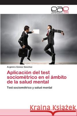 Aplicación del test sociométrico en el ámbito de la salud mental Gómez Sánchez, Argimiro 9783659005480