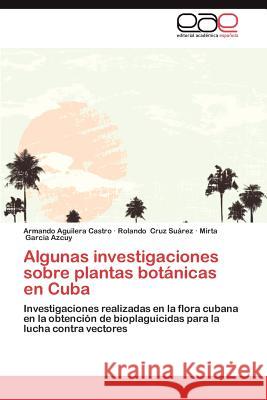 Algunas Investigaciones Sobre Plantas Botanicas En Cuba Armando Aguiler Rolando Cru Mirta Garci 9783659005572 Editorial Acad Mica Espa Ola