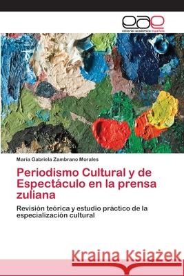 Periodismo Cultural y de Espectáculo en la prensa zuliana Zambrano Morales, María Gabriela 9783659005589