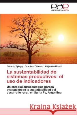 La Sustentabilidad de Sistemas Productivos: El USO de Indicadores Spiaggi, Eduardo 9783659005794 Editorial Acad Mica Espa Ola