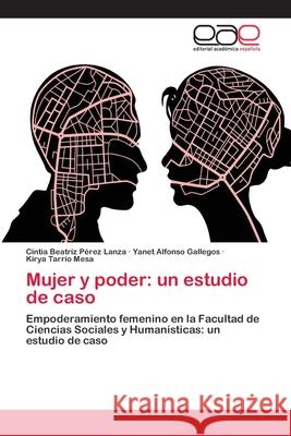 Mujer y poder: un estudio de caso Cintia Beatriz Pérez Lanza, Yanet Alfonso Gallegos, Kirya Tarrío Mesa 9783659006463 Editorial Academica Espanola