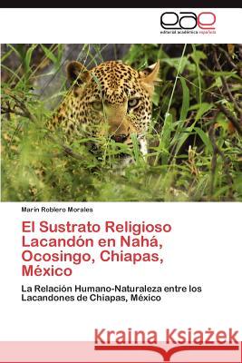 El Sustrato Religioso Lacandon En Naha, Ocosingo, Chiapas, Mexico Marin Robler 9783659006722 Editorial Acad Mica Espa Ola