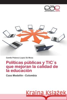 Políticas públicas y TIC´s que mejoran la calidad de la educación Polanco Lopez De Mesa, Camilo 9783659006760 Editorial Acad Mica Espa Ola