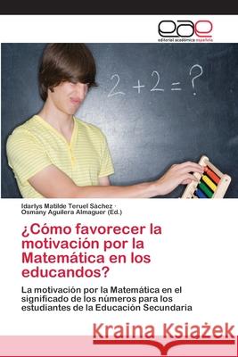 ¿Cómo favorecer la motivación por la Matemática en los educandos? Idarlys Matilde Teruel Sáchez, Osmany Aguilera Almaguer 9783659006883