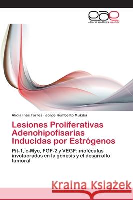 Lesiones Proliferativas Adenohipofisarias Inducidas por Estrógenos Torres, Alicia Inés 9783659006975