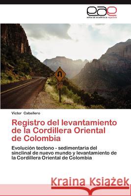 Registro del Levantamiento de La Cordillera Oriental de Colombia Victor Caballero 9783659007071 Editorial Acad Mica Espa Ola