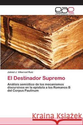 El Destinador Supremo Jatniel J. Villarroe 9783659007163 Editorial Acad Mica Espa Ola