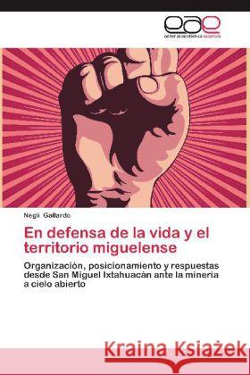 En defensa de la vida y el territorio miguelense : Organización, posicionamiento y respuestas desde San Miguel Ixtahuacán ante la minería a cielo abierto Gallardo, Negli 9783659007545 Editorial Académica Española