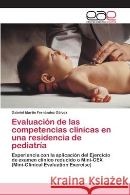 Evaluación de las competencias clínicas en una residencia de pediatría Fernández Gálvez, Gabriel Martín 9783659007583 Editorial Acad Mica Espa Ola