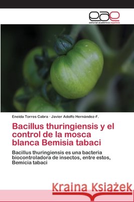 Bacillus thuringiensis y el control de la mosca blanca Bemisia tabaci Torres Cabra, Eneida 9783659007620