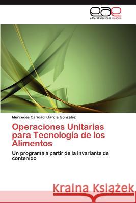 Operaciones Unitarias Para Tecnologia de Los Alimentos Mercedes Caridad Gar 9783659008047 Editorial Acad Mica Espa Ola