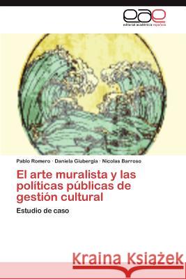 El Arte Muralista y Las Politicas Publicas de Gestion Cultural Pablo Romero Daniela Giubergia Nicolas Barroso 9783659008139