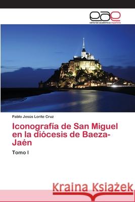 Iconografía de San Miguel en la diócesis de Baeza-Jaén Lorite Cruz, Pablo Jesús 9783659008153 Editorial Acad Mica Espa Ola