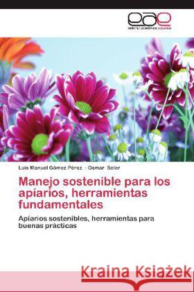 Manejo sostenible para los apíarios, herramientas fundamentales : Apíarios sostenibles, herramientas para buenas prácticas Gómez Pérez, Luis Manuel; Soler, Osmar 9783659008528 Editorial Académica Española