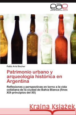Patrimonio Urbano y Arqueologia Historica En Argentina Pablo Ariel Becher 9783659008658 Editorial Acad Mica Espa Ola
