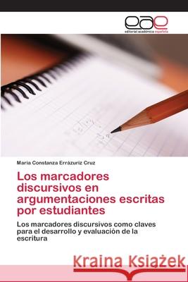 Los marcadores discursivos en argumentaciones escritas por estudiantes Errázuriz Cruz, Maria Constanza 9783659008696