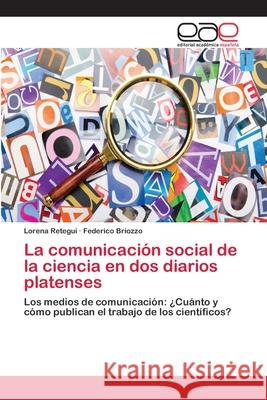 La comunicación social de la ciencia en dos diarios platenses Retegui, Lorena 9783659008832