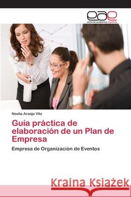 Guía práctica de elaboración de un Plan de Empresa Araújo Vila, Noelia 9783659008894 Editorial Acad Mica Espa Ola