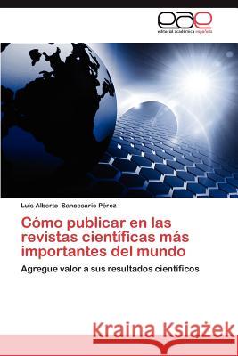 Como Publicar En Las Revistas Cientificas Mas Importantes del Mundo Luis Alberto Sancesari 9783659008962 Editorial Acad Mica Espa Ola