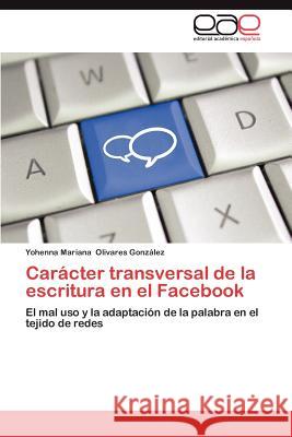 Caracter Transversal de La Escritura En El Facebook Yohenna Mariana Olivare 9783659009143 Editorial Acad Mica Espa Ola