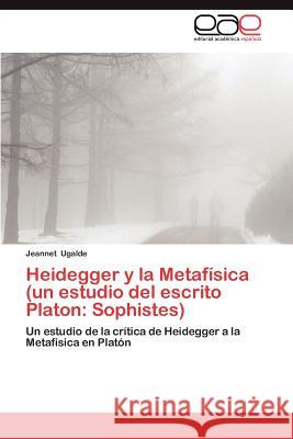 Heidegger y La Metafisica (Un Estudio del Escrito Platon: Sophistes) Ugalde, Jeannet 9783659009433 Editorial Acad Mica Espa Ola