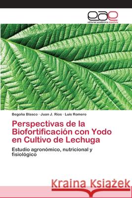 Perspectivas de la Biofortificación con Yodo en Cultivo de Lechuga Blasco, Begoña 9783659009655 Editorial Acad Mica Espa Ola