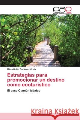 Estrategias para promocionar un destino como ecoturístico Gutiérrez Chab, Milca Belén 9783659009747