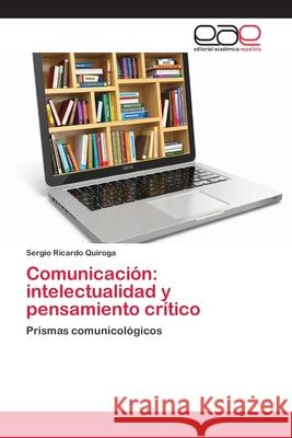 Comunicación: intelectualidad y pensamiento crítico Quiroga, Sergio Ricardo 9783659009822