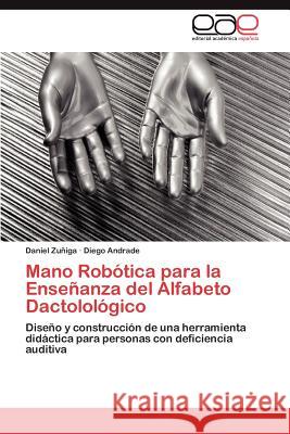 Mano Robotica Para La Ensenanza del Alfabeto Dactolologico Daniel Z Diego Andrade 9783659010033