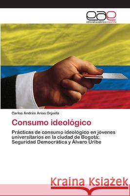 Consumo ideológico Arias Orjuela, Carlos Andrés 9783659010064